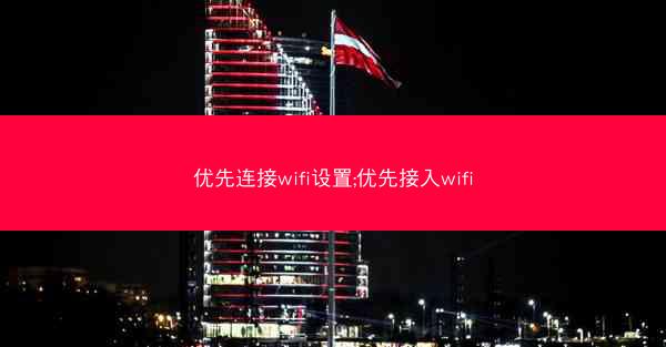 优先连接wifi设置;优先接入wifi