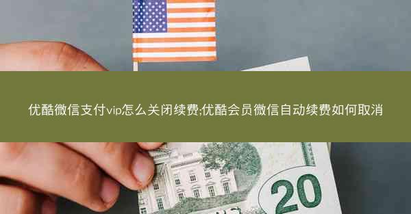 优酷微信支付vip怎么关闭续费;优酷会员微信自动续费如何取消