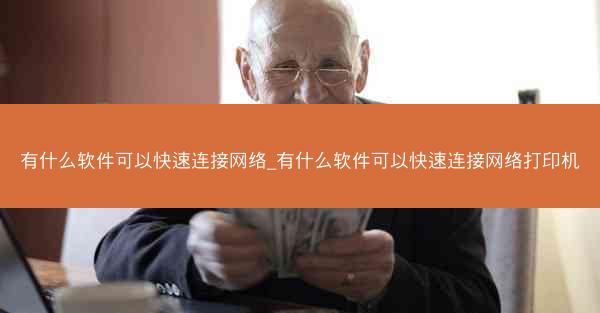 有什么软件可以快速连接网络_有什么软件可以快速连接网络打印机