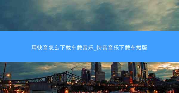 用快音怎么下载车载音乐_快音音乐下载车载版