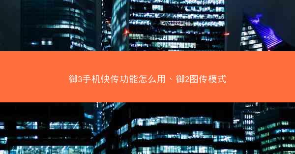 御3手机快传功能怎么用、御2图传模式