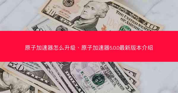 原子加速器怎么升级、原子加速器5.0.0最新版本介绍