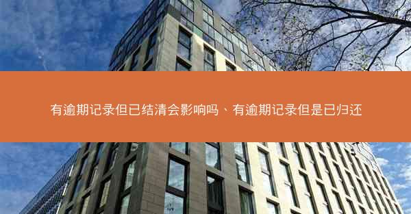 有逾期记录但已结清会影响吗、有逾期记录但是已归还