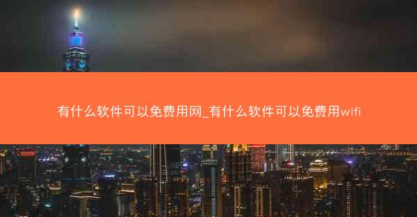 有什么软件可以免费用网_有什么软件可以免费用wifi