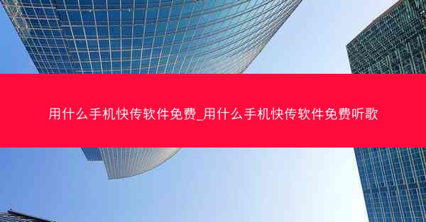用什么手机快传软件免费_用什么手机快传软件免费听歌