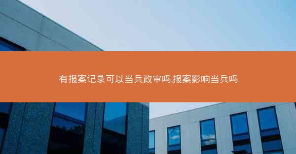 有报案记录可以当兵政审吗,报案影响当兵吗
