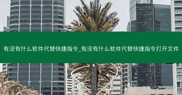有没有什么软件代替快捷指令_有没有什么软件代替快捷指令打开文件