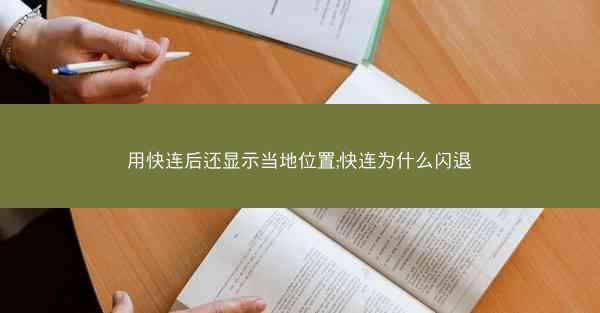 用快连后还显示当地位置;快连为什么闪退