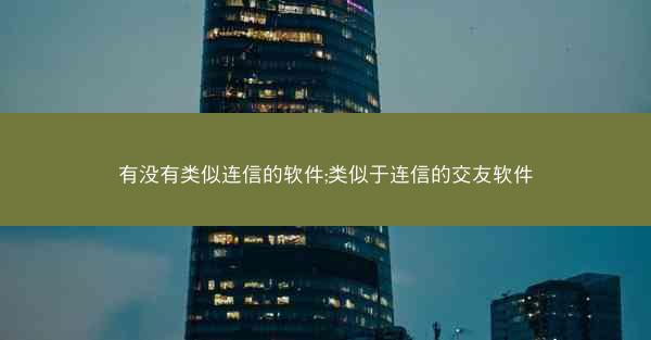 有没有类似连信的软件;类似于连信的交友软件