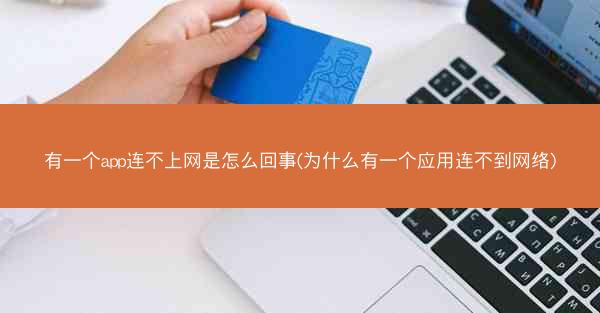 有一个app连不上网是怎么回事(为什么有一个应用连不到网络)