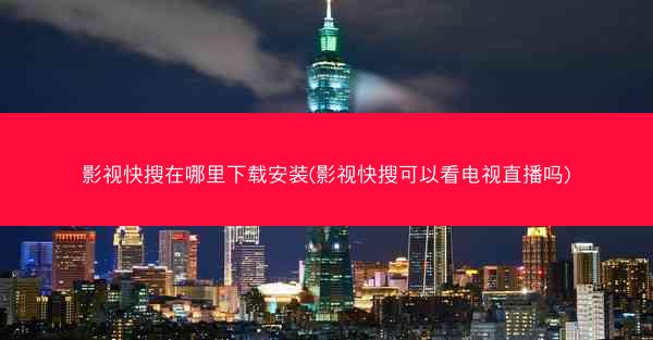 影视快搜在哪里下载安装(影视快搜可以看电视直播吗)