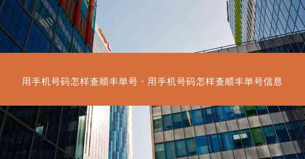 用手机号码怎样查顺丰单号、用手机号码怎样查顺丰单号信息