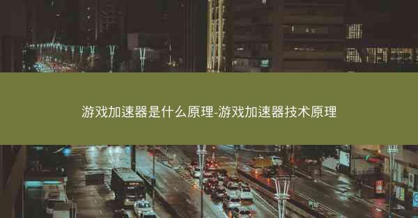 游戏加速器是什么原理-游戏加速器技术原理