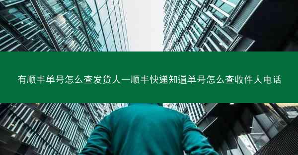 有顺丰单号怎么查发货人—顺丰快递知道单号怎么查收件人电话