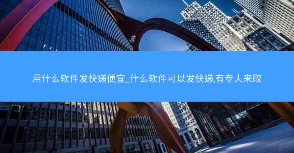 用什么软件发快递便宜_什么软件可以发快递,有专人来取