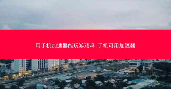 用手机加速器能玩游戏吗_手机可用加速器