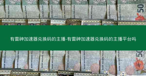 有雷神加速器兑换码的主播-有雷神加速器兑换码的主播平台吗