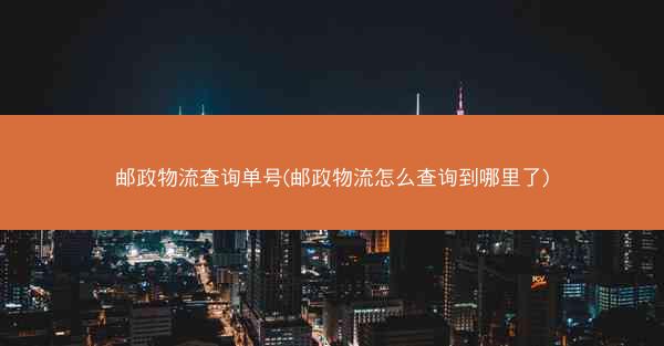邮政物流查询单号(邮政物流怎么查询到哪里了)