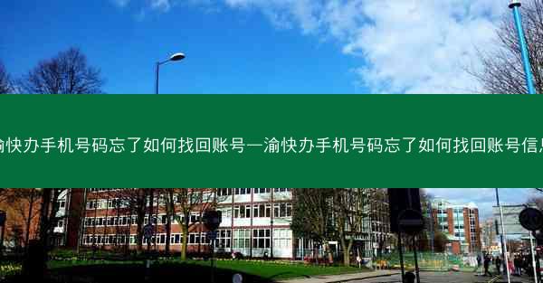 渝快办手机号码忘了如何找回账号—渝快办手机号码忘了如何找回账号信息