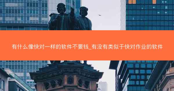 有什么像快对一样的软件不要钱_有没有类似于快对作业的软件