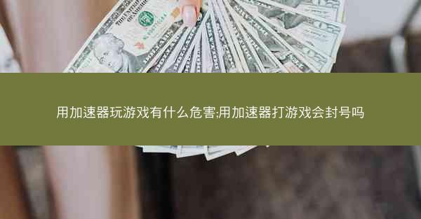 用加速器玩游戏有什么危害;用加速器打游戏会封号吗