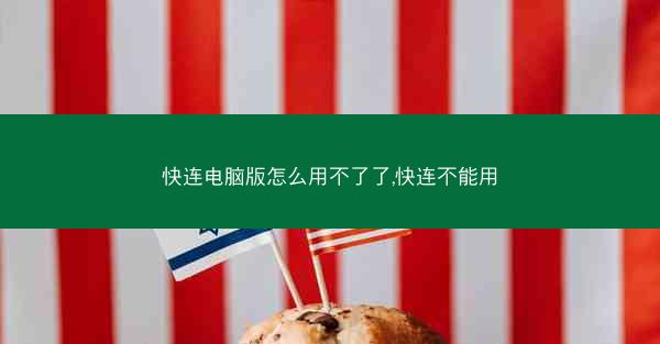 快连电脑版怎么用不了了,快连不能用
