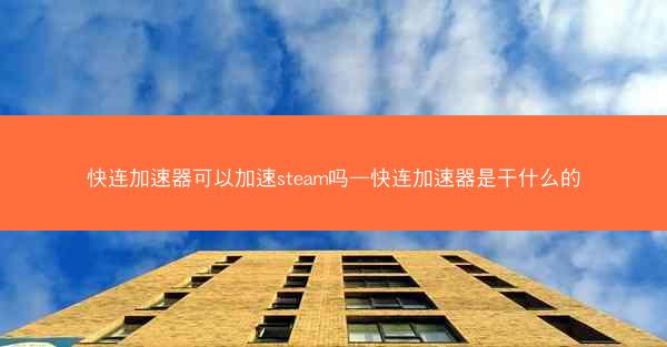 快连加速器可以加速steam吗—快连加速器是干什么的