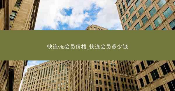 快连vip会员价格_快连会员多少钱