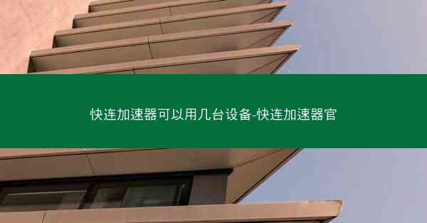 快连加速器可以用几台设备-快连加速器官
