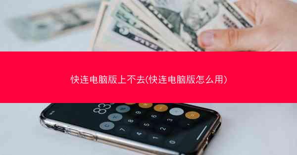 快连电脑版上不去(快连电脑版怎么用)