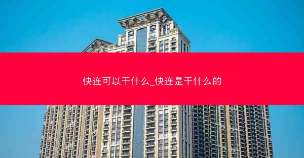 快连可以干什么_快连是干什么的