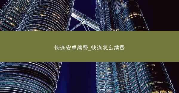 快连安卓续费_快连怎么续费