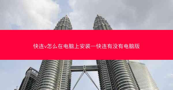 快连v怎么在电脑上安装—快连有没有电脑版