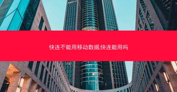 快连不能用移动数据,快连能用吗