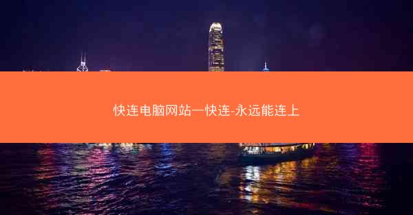 快连电脑网站—快连-永远能连上