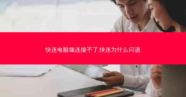 快连电脑端连接不了,快连为什么闪退