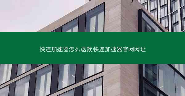 快连加速器怎么退款,快连加速器官网网址