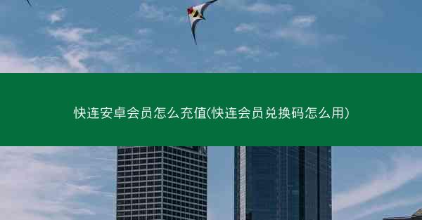 快连安卓会员怎么充值(快连会员兑换码怎么用)