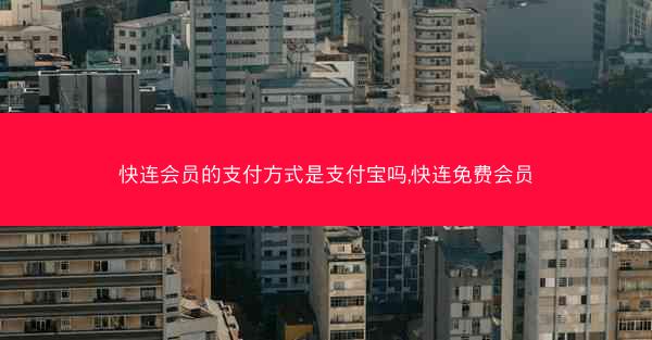 快连会员的支付方式是支付宝吗,快连免费会员