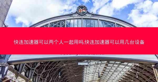 快连加速器可以两个人一起用吗,快连加速器可以用几台设备