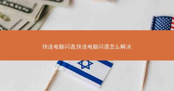 快连电脑闪退,快连电脑闪退怎么解决