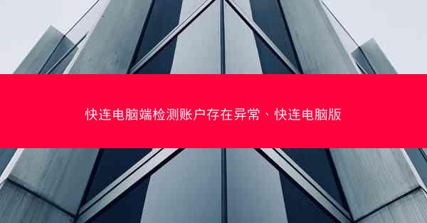 快连电脑端检测账户存在异常、快连电脑版