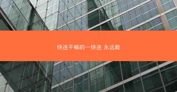 快连干嘛的—快连 永远能