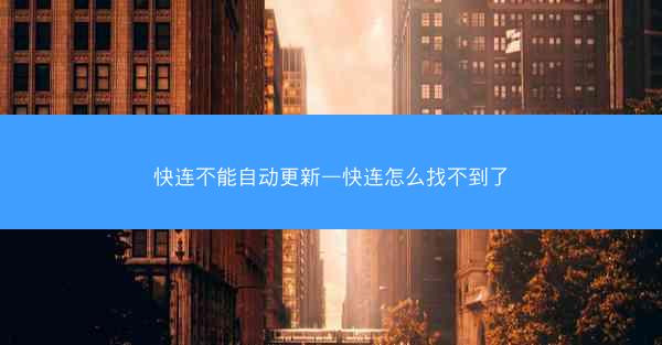 快连不能自动更新—快连怎么找不到了