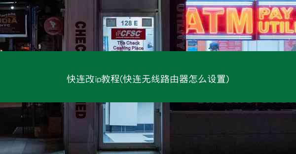 快连改ip教程(快连无线路由器怎么设置)