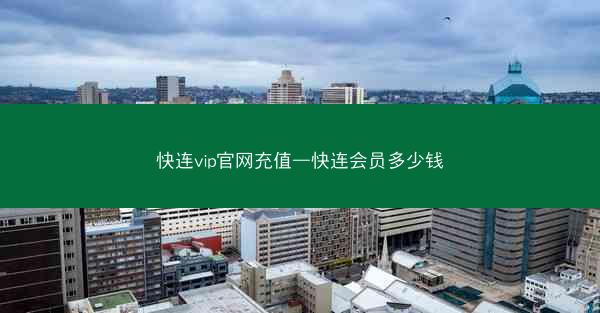 快连vip官网充值—快连会员多少钱