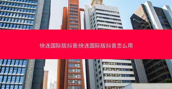 快连国际版抖音;快连国际版抖音怎么用