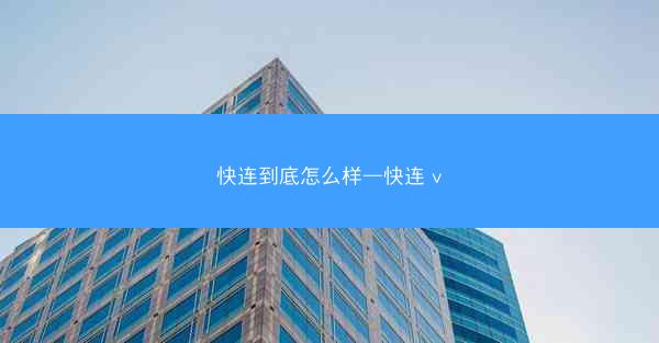 快连到底怎么样—快连 v