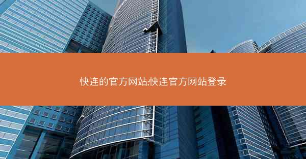 快连的官方网站;快连官方网站登录