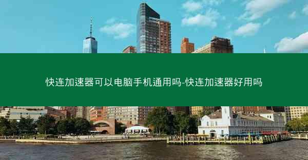 快连加速器可以电脑手机通用吗-快连加速器好用吗